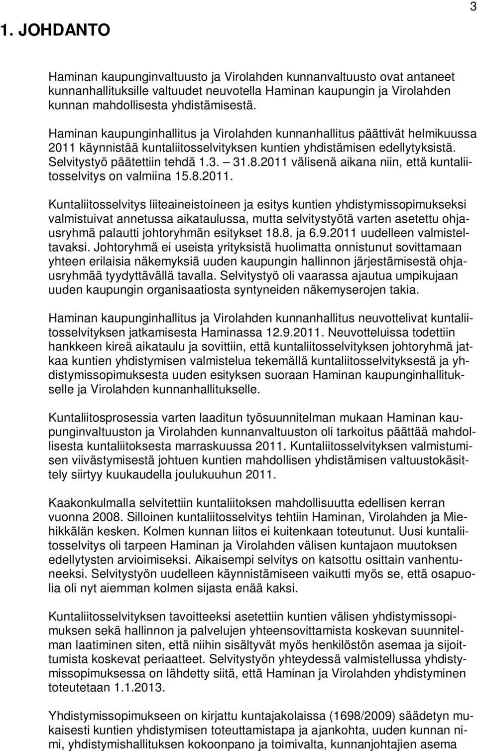 2011 välisenä aikana niin, että kuntaliitosselvitys on valmiina 15.8.2011. Kuntaliitosselvitys liiteaineistoineen ja esitys kuntien yhdistymissopimukseksi valmistuivat annetussa aikataulussa, mutta