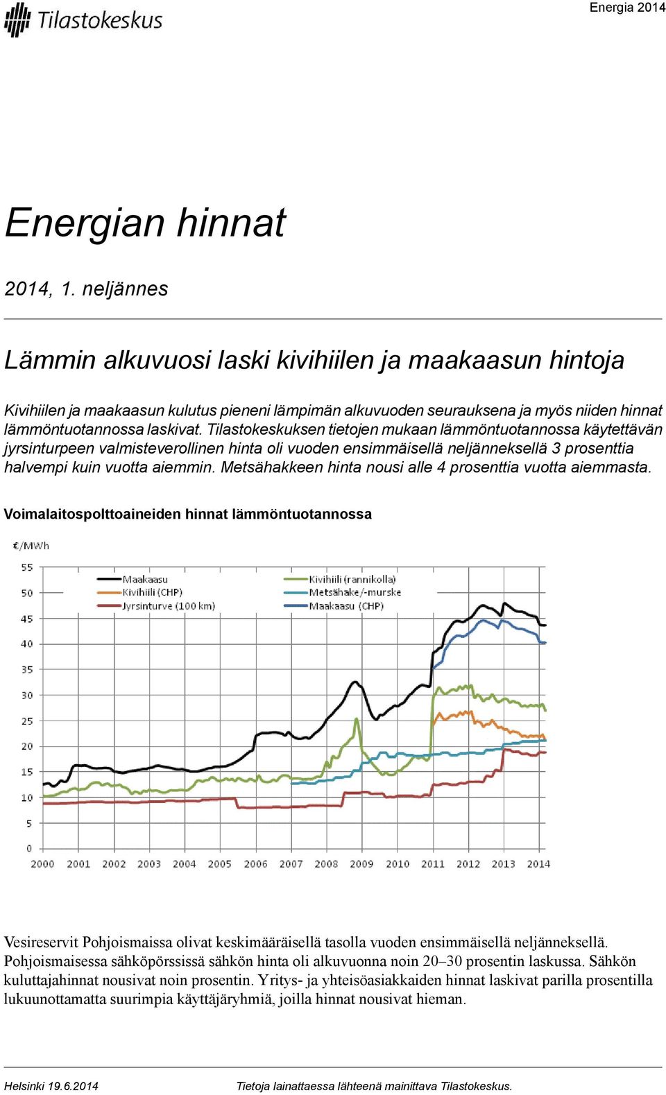 Tilastokeskuksen tietojen mukaan lämmöntuotannossa käytettävän jyrsinturpeen valmisteverollinen hinta oli vuoden ensimmäisellä neljänneksellä 3 prosenttia halvempi kuin vuotta aiemmin.