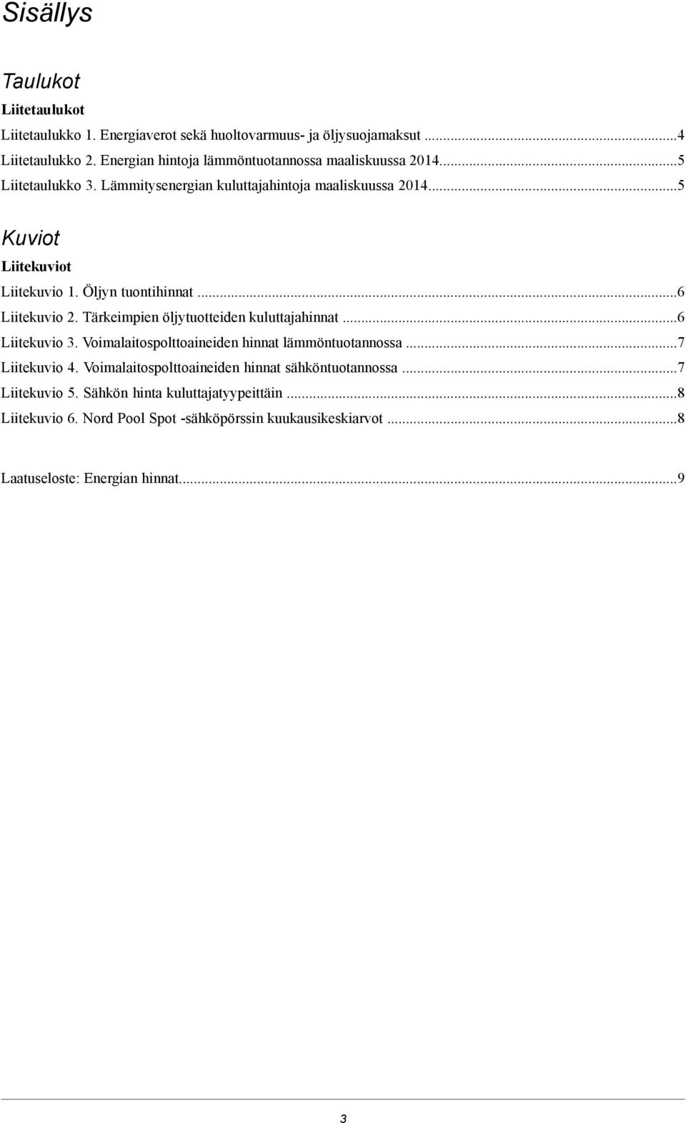 Öljyn tuontihinnat...6 Liitekuvio 2. Tärkeimpien öljytuotteiden kuluttajahinnat...6 Liitekuvio 3. Voimalaitospolttoaineiden hinnat lämmöntuotannossa...7 Liitekuvio 4.