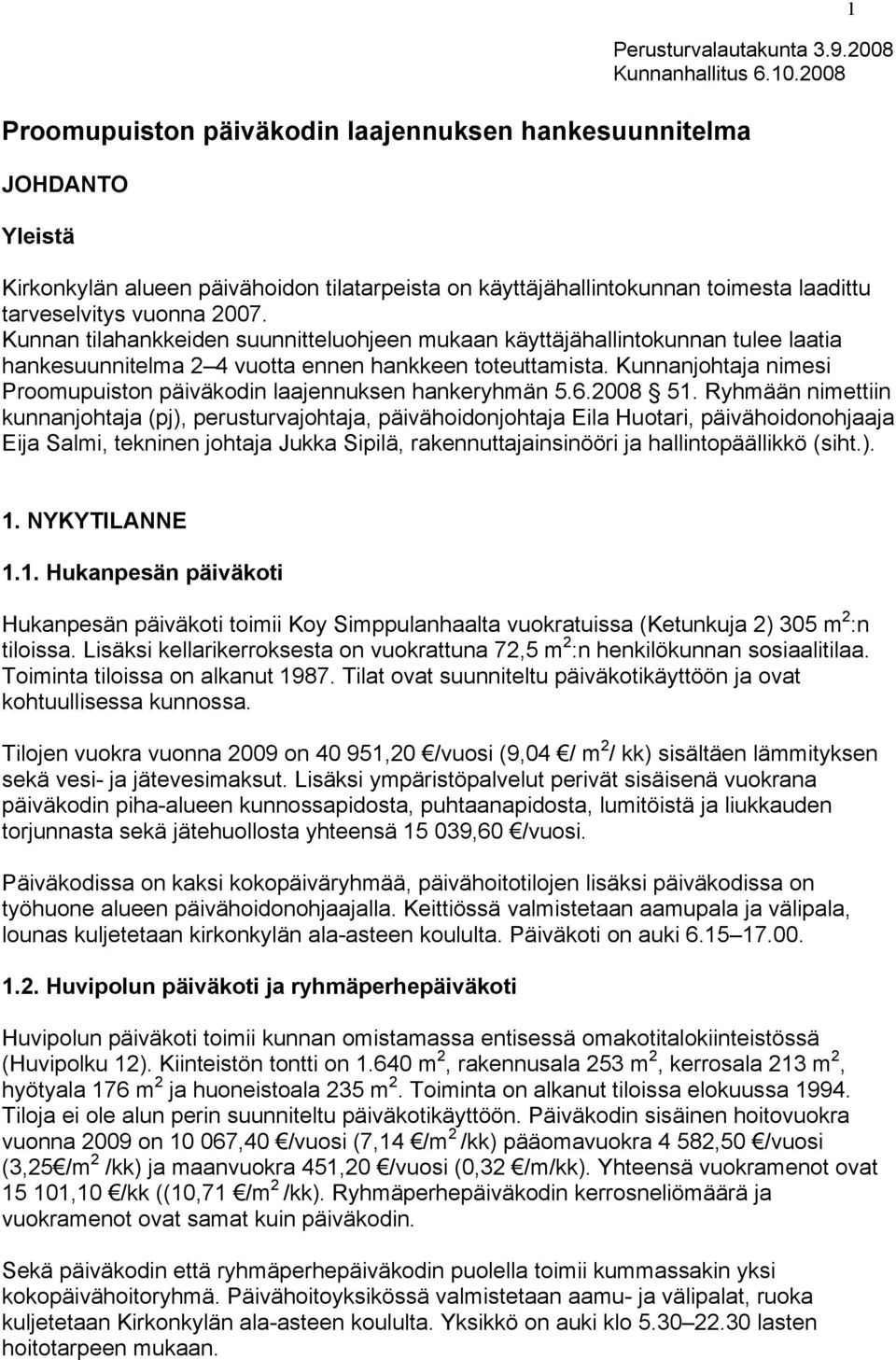 Kunnan tilahankkeiden suunnitteluohjeen mukaan käyttäjähallintokunnan tulee laatia hankesuunnitelma 2 4 vuotta ennen hankkeen toteuttamista.