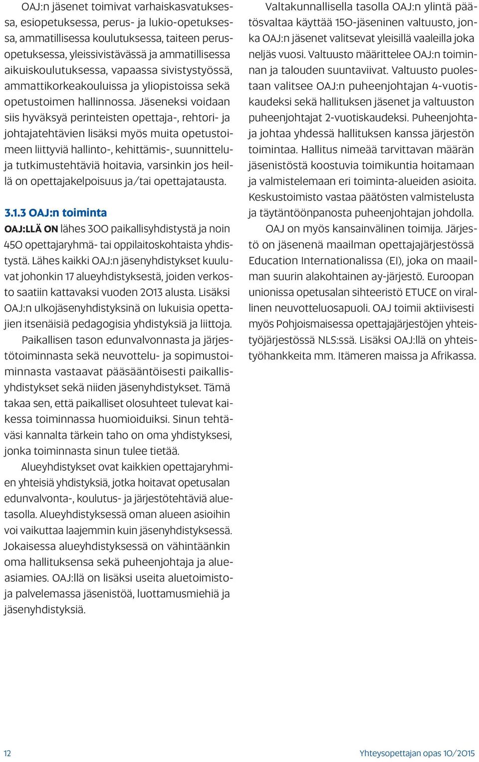 Jäseneksi voidaan siis hyväksyä perinteisten opettaja-, rehtori- ja johtajatehtävien lisäksi myös muita opetustoimeen liittyviä hallinto-, kehittämis-, suunnitteluja tutkimustehtäviä hoitavia,
