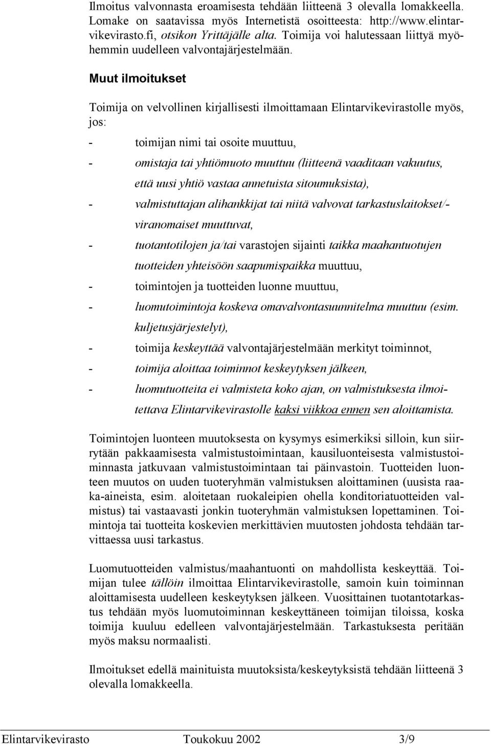Muut ilmoitukset Toimija on velvollinen kirjallisesti ilmoittamaan Elintarvikevirastolle myös, jos: - toimijan nimi tai osoite muuttuu, - omistaja tai yhtiömuoto muuttuu (liitteenä vaaditaan