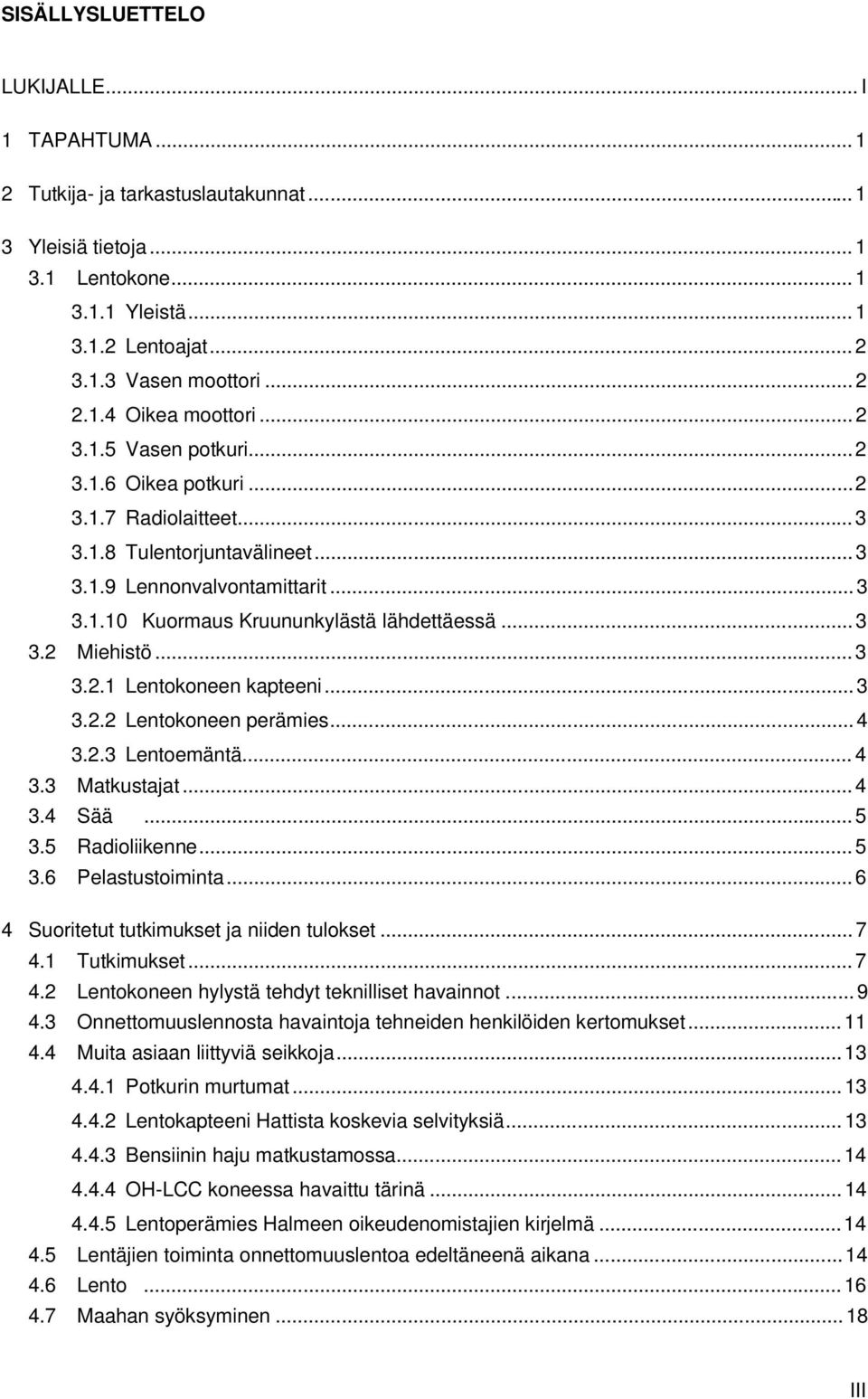 .. 3 3.2 Miehistö... 3 3.2.1 Lentokoneen kapteeni... 3 3.2.2 Lentokoneen perämies... 4 3.2.3 Lentoemäntä... 4 3.3 Matkustajat... 4 3.4 Sää... 5 3.5 Radioliikenne... 5 3.6 Pelastustoiminta.