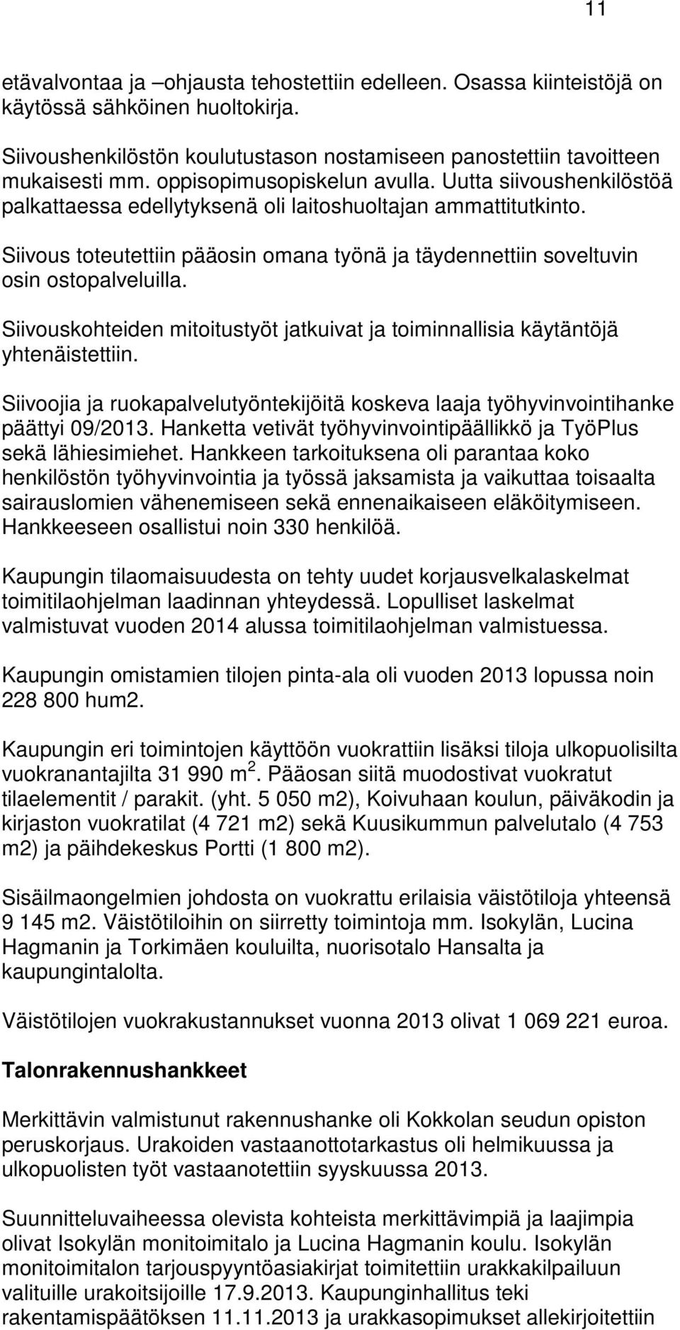 Siivous toteutettiin pääosin omana työnä ja täydennettiin soveltuvin osin ostopalveluilla. Siivouskohteiden mitoitustyöt jatkuivat ja toiminnallisia käytäntöjä yhtenäistettiin.