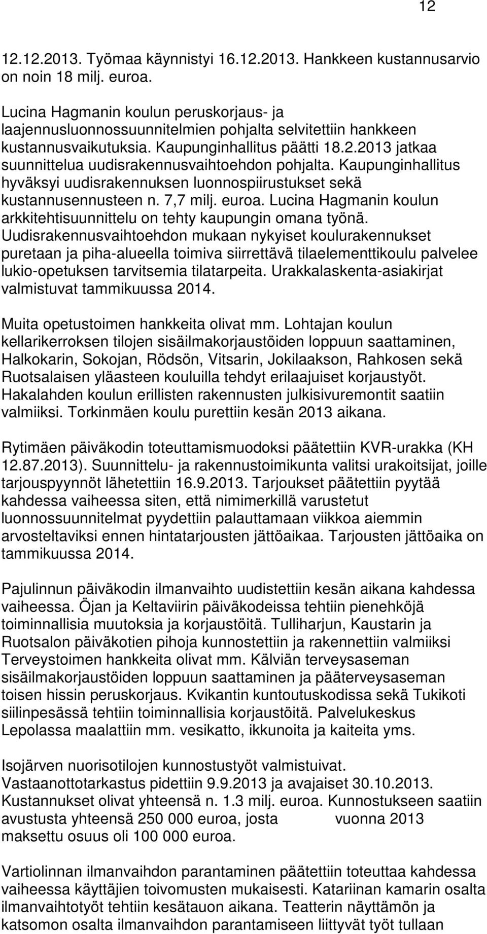 2013 jatkaa suunnittelua uudisrakennusvaihtoehdon pohjalta. Kaupunginhallitus hyväksyi uudisrakennuksen luonnospiirustukset sekä kustannusennusteen n. 7,7 milj. euroa.