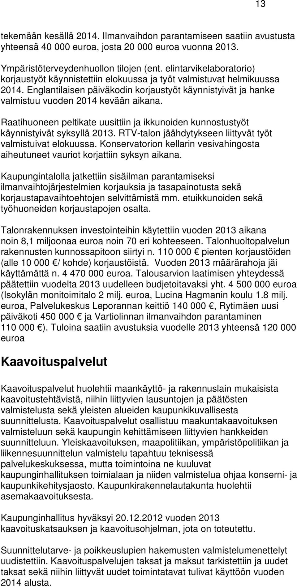 Raatihuoneen peltikate uusittiin ja ikkunoiden kunnostustyöt käynnistyivät syksyllä 2013. RTV-talon jäähdytykseen liittyvät työt valmistuivat elokuussa.