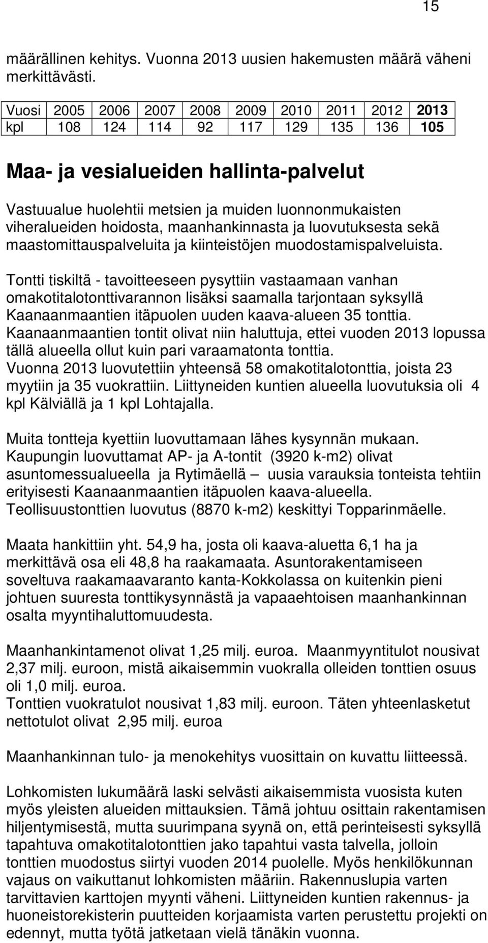 hoidosta, maanhankinnasta ja luovutuksesta sekä maastomittauspalveluita ja kiinteistöjen muodostamispalveluista.