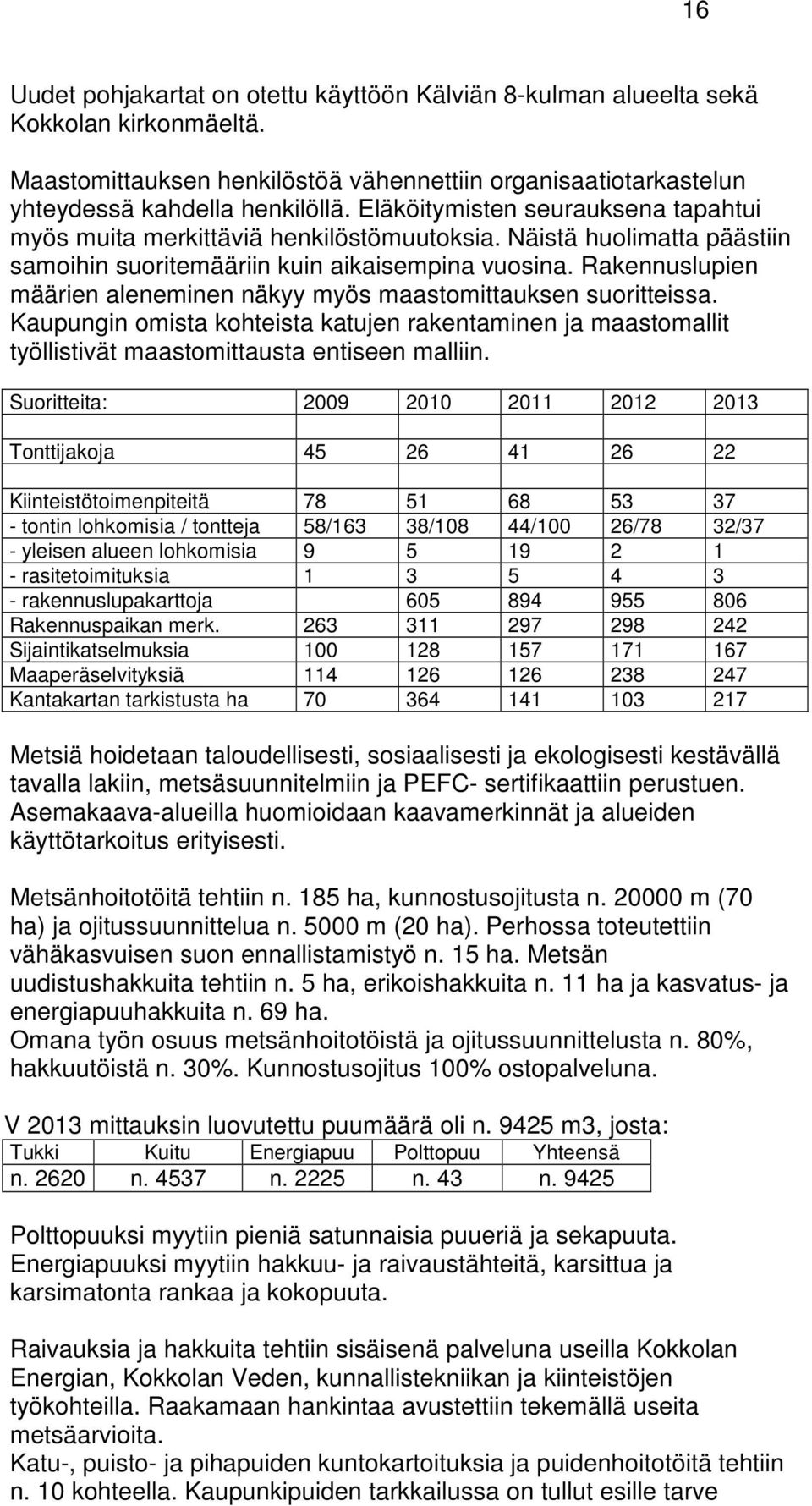 Rakennuslupien määrien aleneminen näkyy myös maastomittauksen suoritteissa. Kaupungin omista kohteista katujen rakentaminen ja maastomallit työllistivät maastomittausta entiseen malliin.