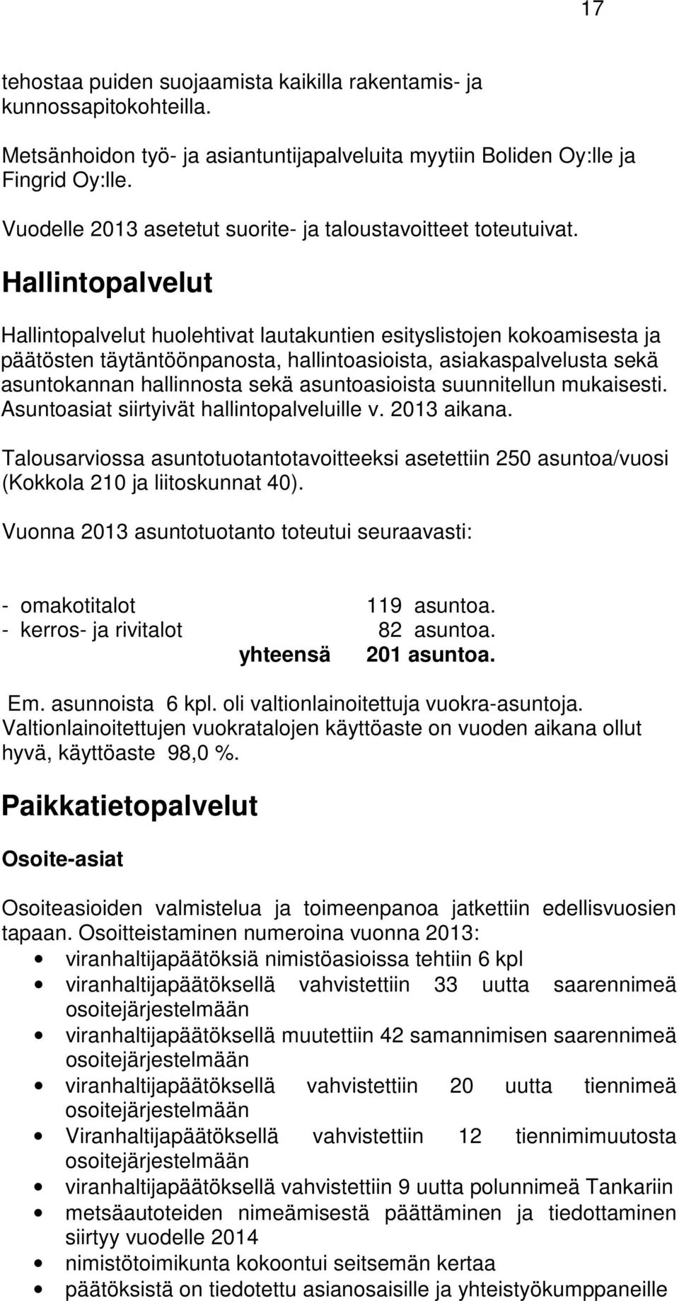 Hallintopalvelut Hallintopalvelut huolehtivat lautakuntien esityslistojen kokoamisesta ja päätösten täytäntöönpanosta, hallintoasioista, asiakaspalvelusta sekä asuntokannan hallinnosta sekä
