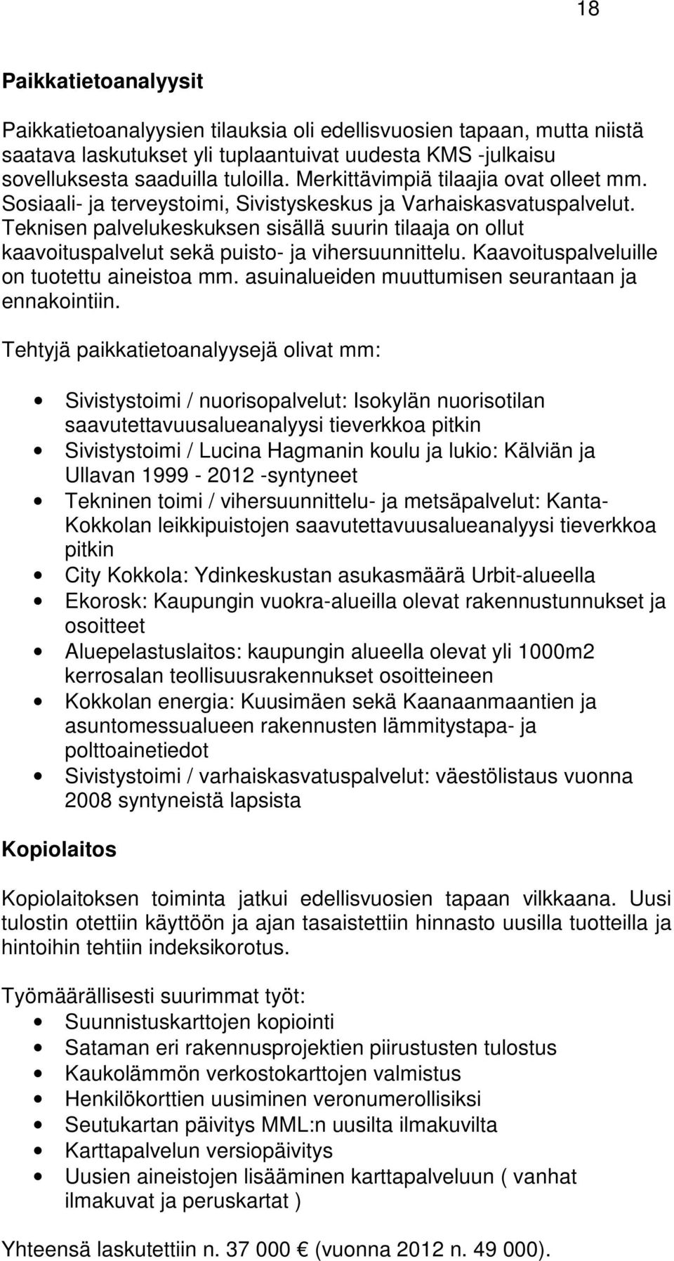 Teknisen palvelukeskuksen sisällä suurin tilaaja on ollut kaavoituspalvelut sekä puisto- ja vihersuunnittelu. Kaavoituspalveluille on tuotettu aineistoa mm.