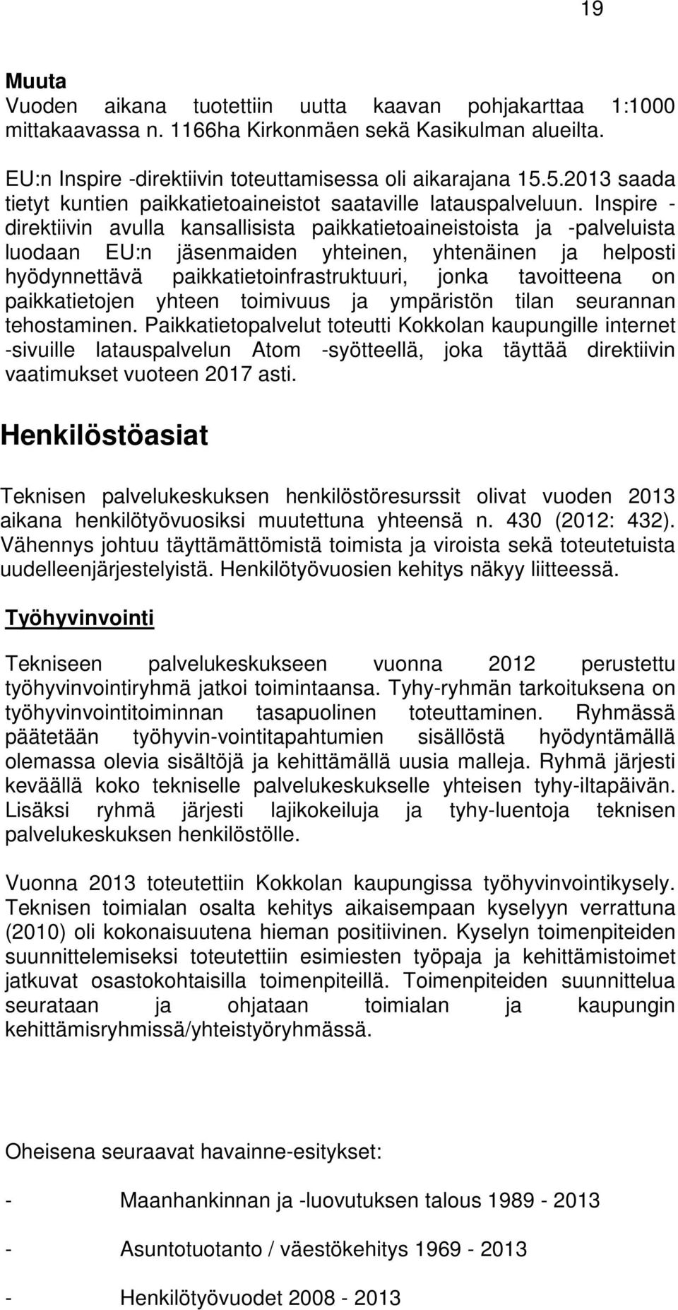 Inspire - direktiivin avulla kansallisista paikkatietoaineistoista ja -palveluista luodaan EU:n jäsenmaiden yhteinen, yhtenäinen ja helposti hyödynnettävä paikkatietoinfrastruktuuri, jonka