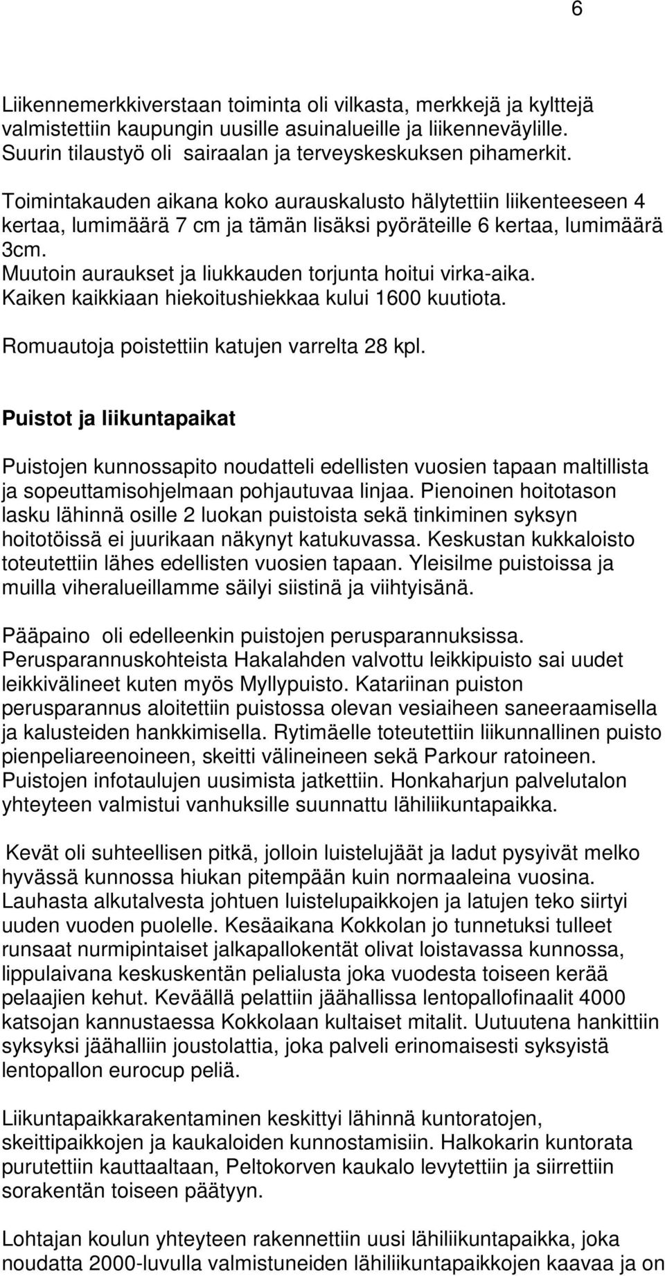 Muutoin auraukset ja liukkauden torjunta hoitui virka-aika. Kaiken kaikkiaan hiekoitushiekkaa kului 1600 kuutiota. Romuautoja poistettiin katujen varrelta 28 kpl.