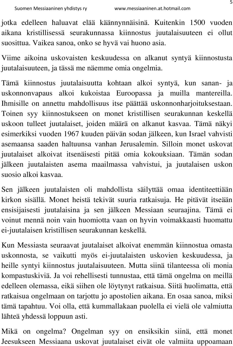 Tämä kiinnostus juutalaisuutta kohtaan alkoi syntyä, kun sanan- ja uskonnonvapaus alkoi kukoistaa Euroopassa ja muilla mantereilla.