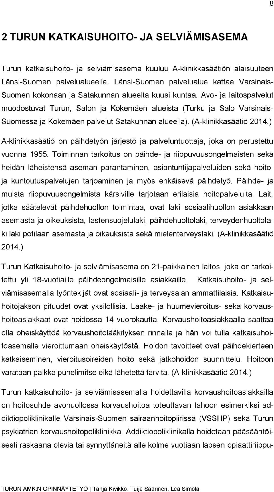 Avo- ja laitospalvelut muodostuvat Turun, Salon ja Kokemäen alueista (Turku ja Salo Varsinais- Suomessa ja Kokemäen palvelut Satakunnan alueella). (A-klinikkasäätiö 2014.