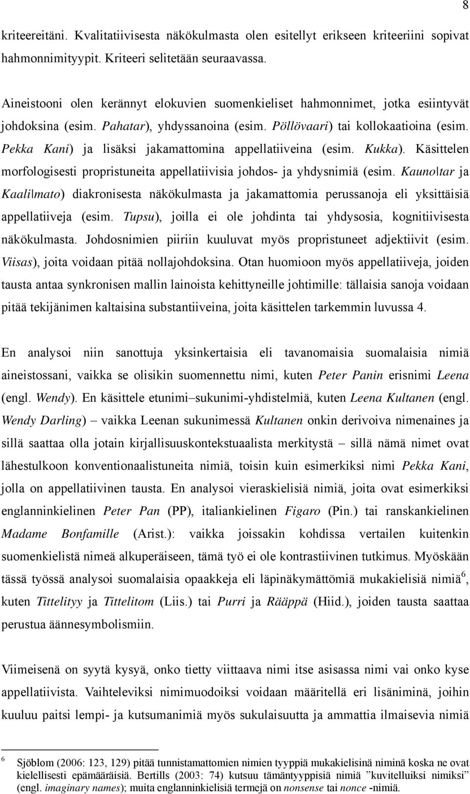 Pekka Kani) ja lisäksi jakamattomina appellatiiveina (esim. Kukka). Käsittelen morfologisesti propristuneita appellatiivisia johdos- ja yhdysnimiä (esim.