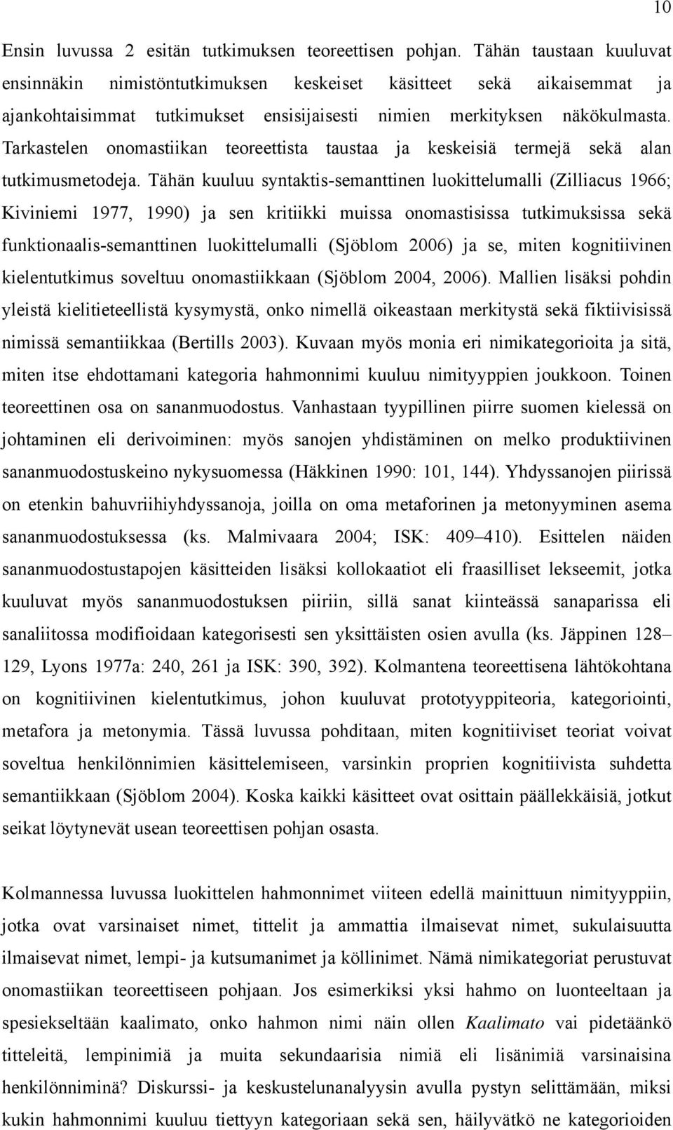 Tarkastelen onomastiikan teoreettista taustaa ja keskeisiä termejä sekä alan tutkimusmetodeja.