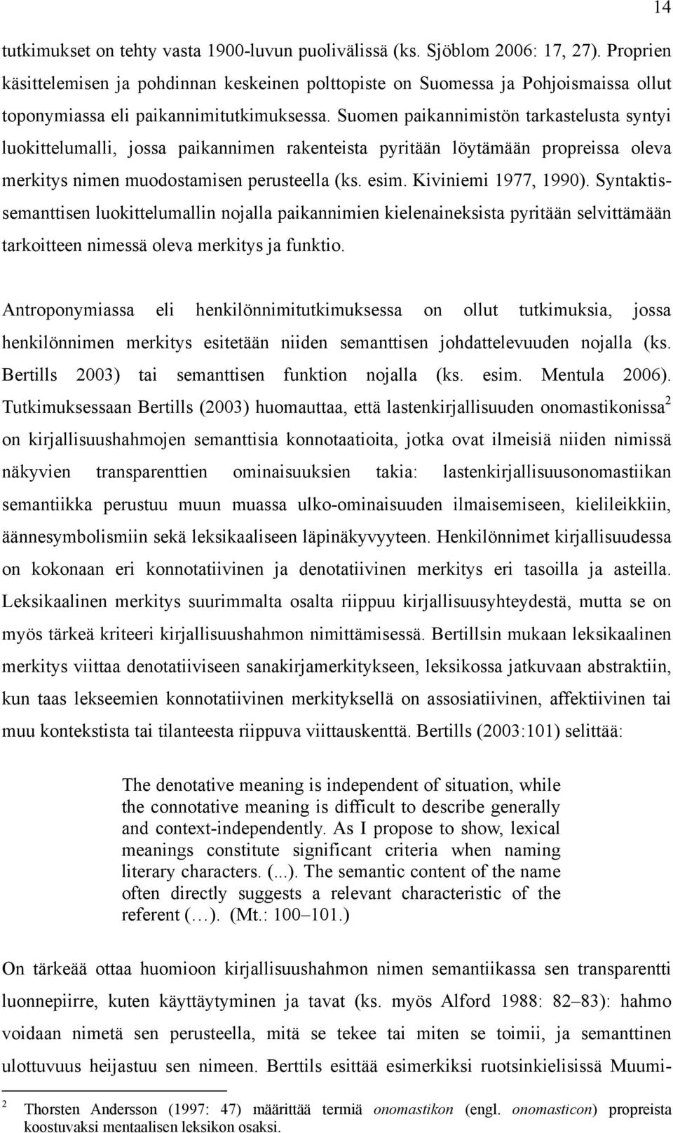 Suomen paikannimistön tarkastelusta syntyi luokittelumalli, jossa paikannimen rakenteista pyritään löytämään propreissa oleva merkitys nimen muodostamisen perusteella (ks. esim. Kiviniemi 1977, 1990).