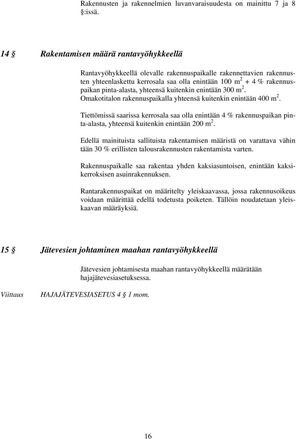 yhteensä kuitenkin enintään 300 m 2. Omakotitalon rakennuspaikalla yhteensä kuitenkin enintään 400 m 2.