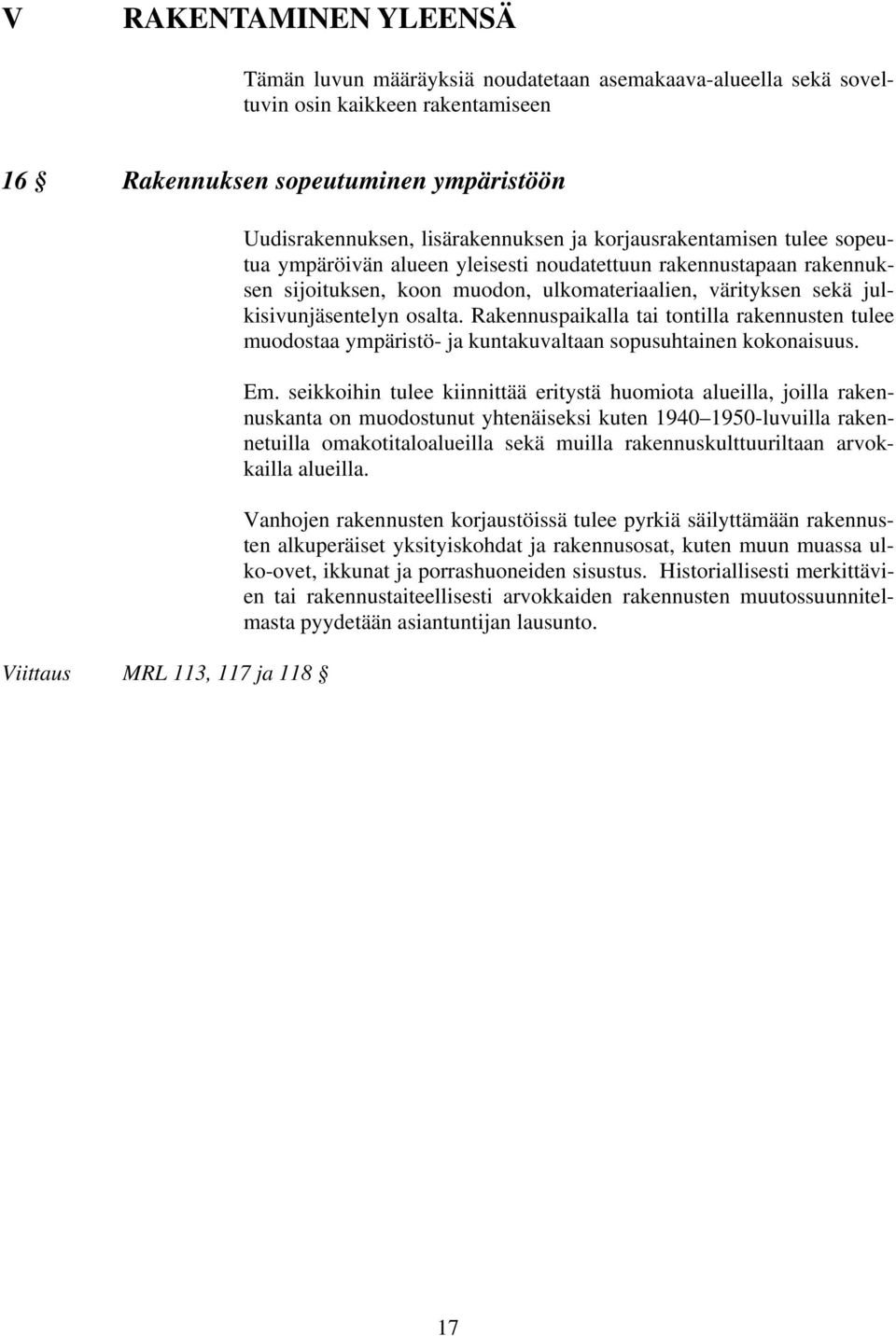 julkisivunjäsentelyn osalta. Rakennuspaikalla tai tontilla rakennusten tulee muodostaa ympäristö- ja kuntakuvaltaan sopusuhtainen kokonaisuus. Em.