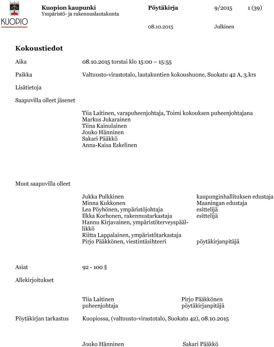 saapuvilla olleet Jukka Pulkkinen Minna Kukkonen Lea Pöyhönen, ympäristöjohtaja Ilkka Korhonen, rakennustarkastaja Hannu Kirjavainen, ympäristöterveyspäällikkö Riitta Lappalainen, ympäristötarkastaja