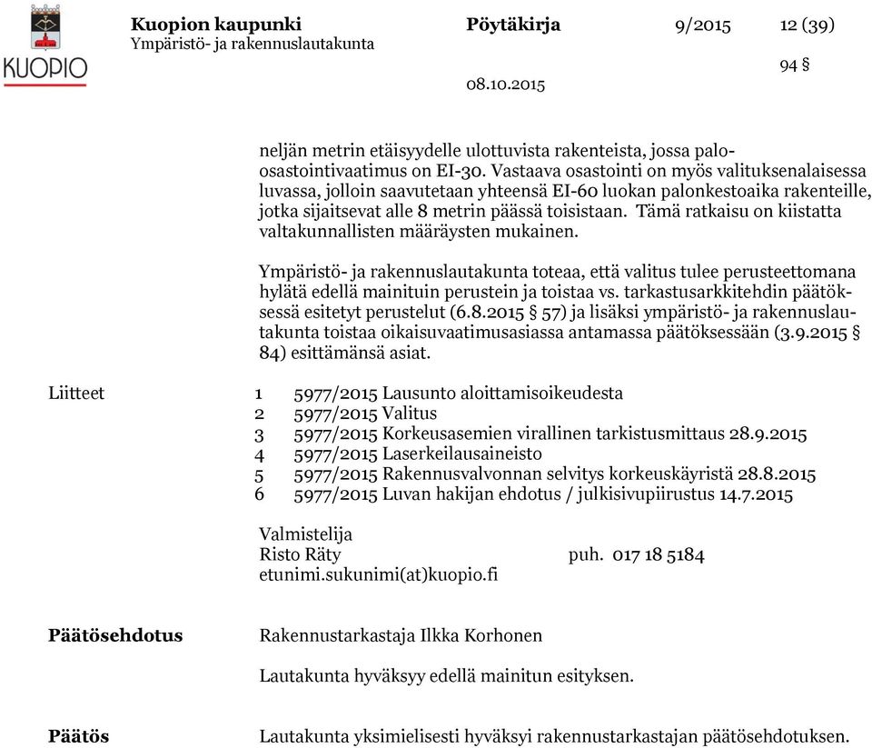 Tämä ratkaisu on kiistatta valtakunnallisten määräysten mukainen. toteaa, että valitus tulee perusteettomana hylätä edellä mainituin perustein ja toistaa vs.