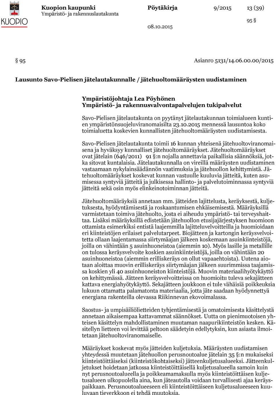 on pyytänyt jätelautakunnan toimialueen kuntien ympäristönsuojeluviranomaisilta 23.10.2015 mennessä lausuntoa koko toimialuetta koskevien kunnallisten jätehuoltomääräysten uudistamisesta.