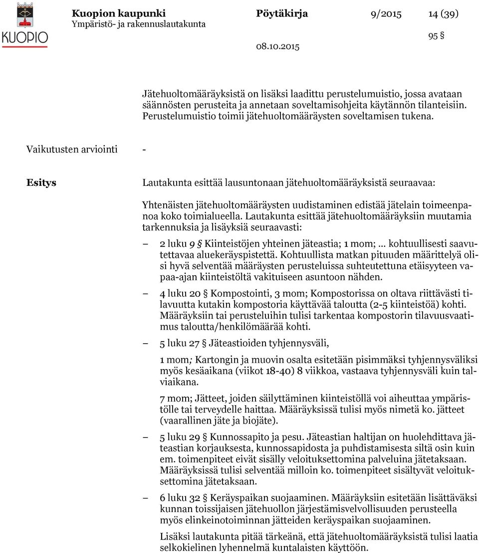 Vaikutusten arviointi - Esitys Lautakunta esittää lausuntonaan jätehuoltomääräyksistä seuraavaa: Yhtenäisten jätehuoltomääräysten uudistaminen edistää jätelain toimeenpanoa koko toimialueella.