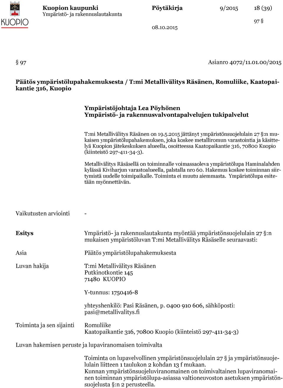 00/2015 Päätös ympäristölupahakemuksesta / T:mi Metallivälitys Räsänen, Romuliike, Kaatopaikantie 316, Kuopio Ympäristöjohtaja Lea Pöyhönen Ympäristö- ja rakennusvalvontapalvelujen tukipalvelut T:mi