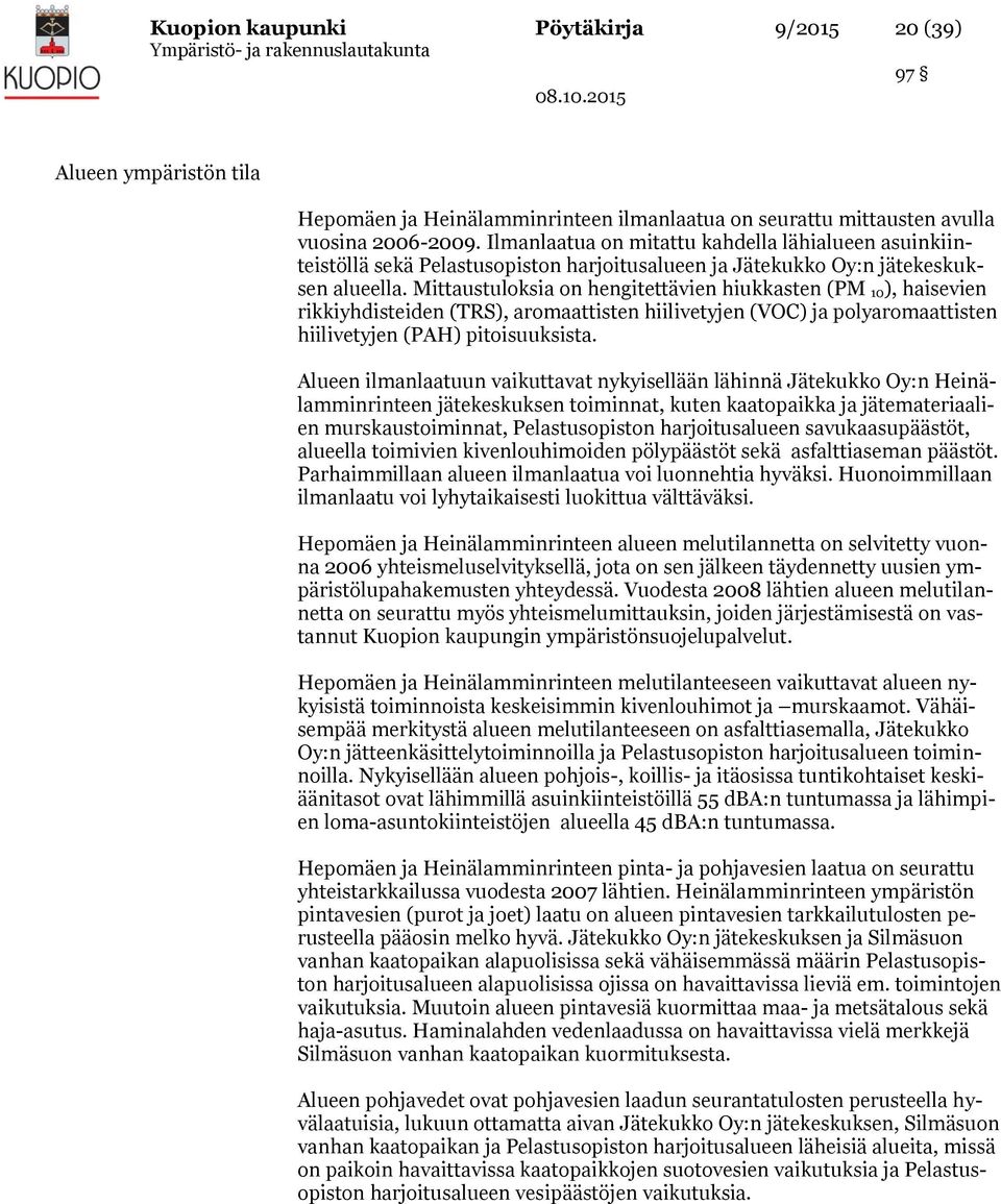 Mittaustuloksia on hengitettävien hiukkasten (PM 10), haisevien rikkiyhdisteiden (TRS), aromaattisten hiilivetyjen (VOC) ja polyaromaattisten hiilivetyjen (PAH) pitoisuuksista.