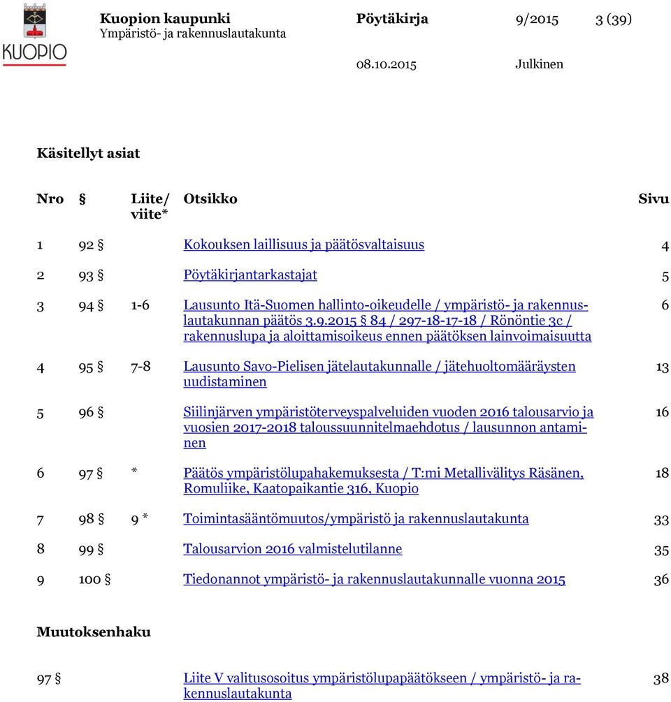 2015 84 / 297-18-17-18 / Rönöntie 3c / rakennuslupa ja aloittamisoikeus ennen päätöksen lainvoimaisuutta 4 95 7-8 Lausunto Savo-Pielisen jätelautakunnalle / jätehuoltomääräysten uudistaminen 5 96