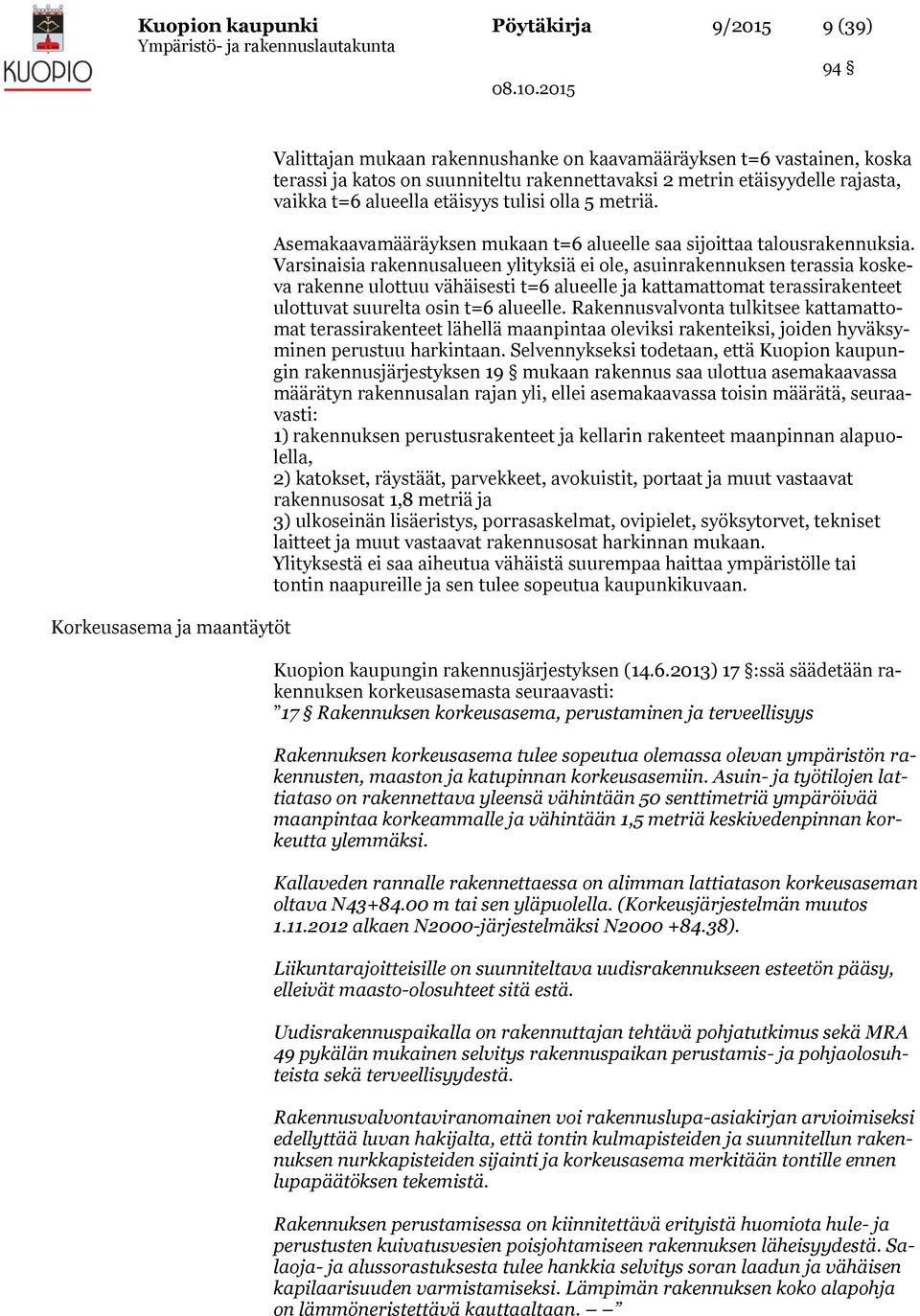Varsinaisia rakennusalueen ylityksiä ei ole, asuinrakennuksen terassia koskeva rakenne ulottuu vähäisesti t=6 alueelle ja kattamattomat terassirakenteet ulottuvat suurelta osin t=6 alueelle.