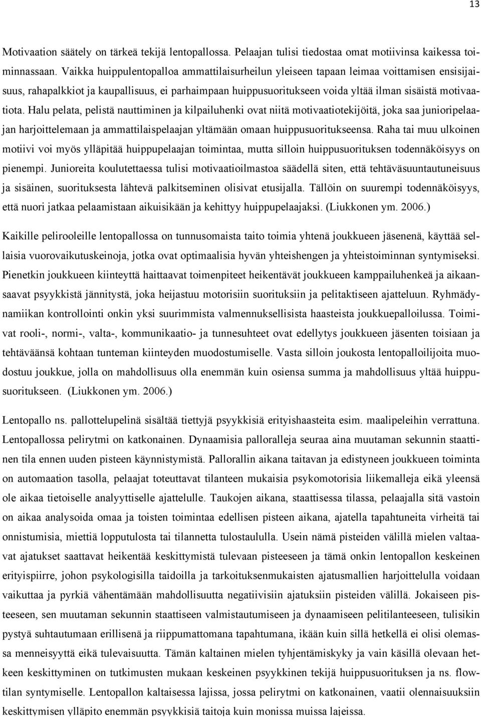 Halu pelata, pelistä nauttiminen ja kilpailuhenki ovat niitä motivaatiotekijöitä, joka saa junioripelaajan harjoittelemaan ja ammattilaispelaajan yltämään omaan huippusuoritukseensa.