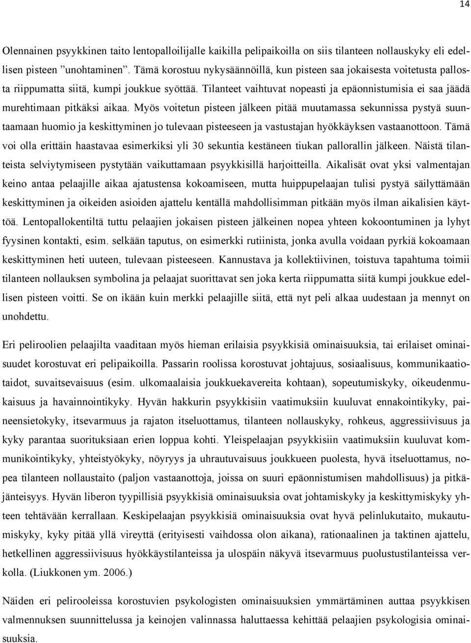 Tilanteet vaihtuvat nopeasti ja epäonnistumisia ei saa jäädä murehtimaan pitkäksi aikaa.