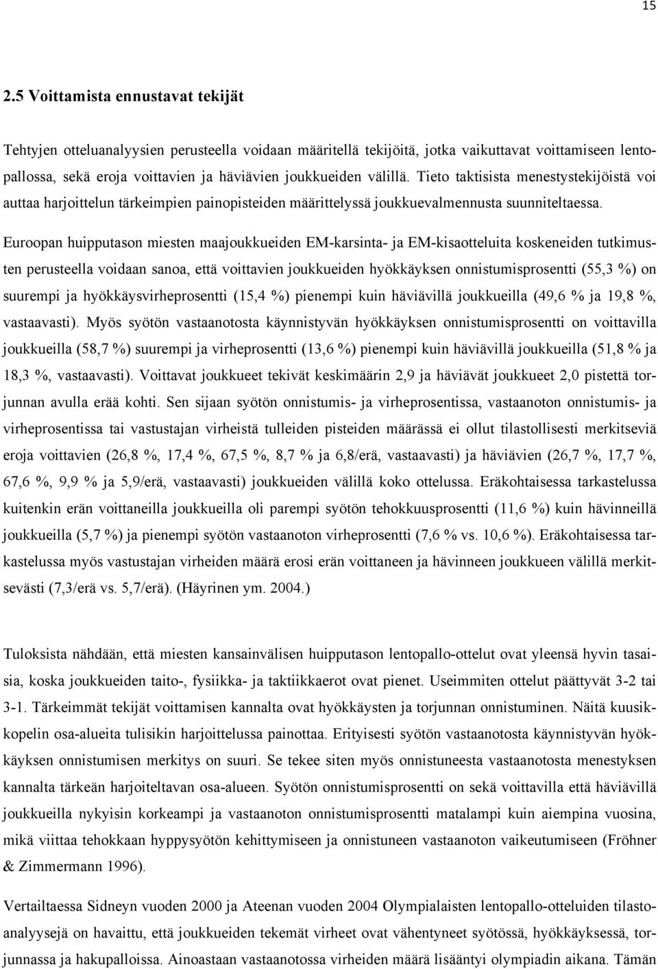 Euroopan huipputason miesten maajoukkueiden EM-karsinta- ja EM-kisaotteluita koskeneiden tutkimusten perusteella voidaan sanoa, että voittavien joukkueiden hyökkäyksen onnistumisprosentti (55,3 %) on