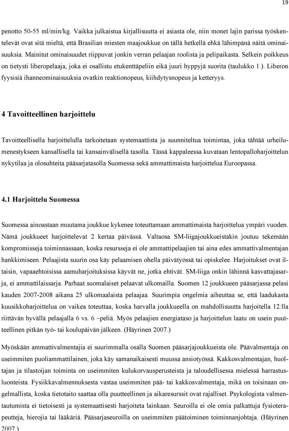 Mainitut ominaisuudet riippuvat jonkin verran pelaajan roolista ja pelipaikasta. Selkein poikkeus on tietysti liberopelaaja, joka ei osallistu etukenttäpeliin eikä juuri hyppyjä suorita (taulukko 1.).
