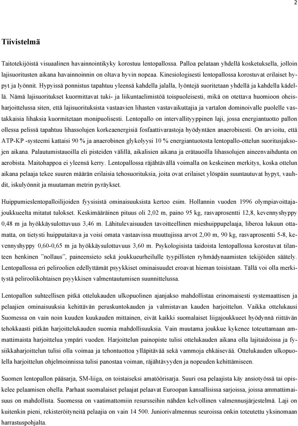 Nämä lajisuoritukset kuormittavat tuki- ja liikuntaelimistöä toispuoleisesti, mikä on otettava huomioon oheisharjoittelussa siten, että lajisuorituksista vastaavien lihasten vastavaikuttajia ja