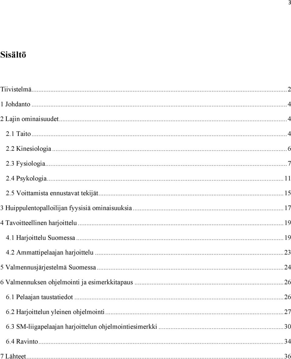 1 Harjoittelu Suomessa...19 4.2 Ammattipelaajan harjoittelu...23 5 Valmennusjärjestelmä Suomessa...24 6 Valmennuksen ohjelmointi ja esimerkkitapaus.