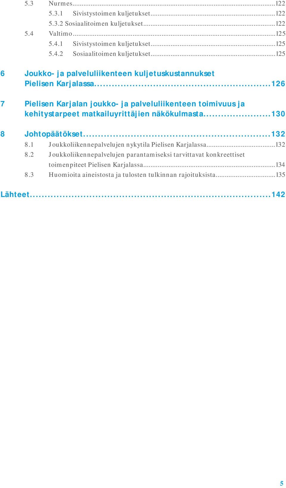 1 Joukkoliikennepalvelujen nykytila Pielisen Karjalassa...132 8.2 Joukkoliikennepalvelujen parantamiseksi tarvittavat konkreettiset toimenpiteet Pielisen Karjalassa.