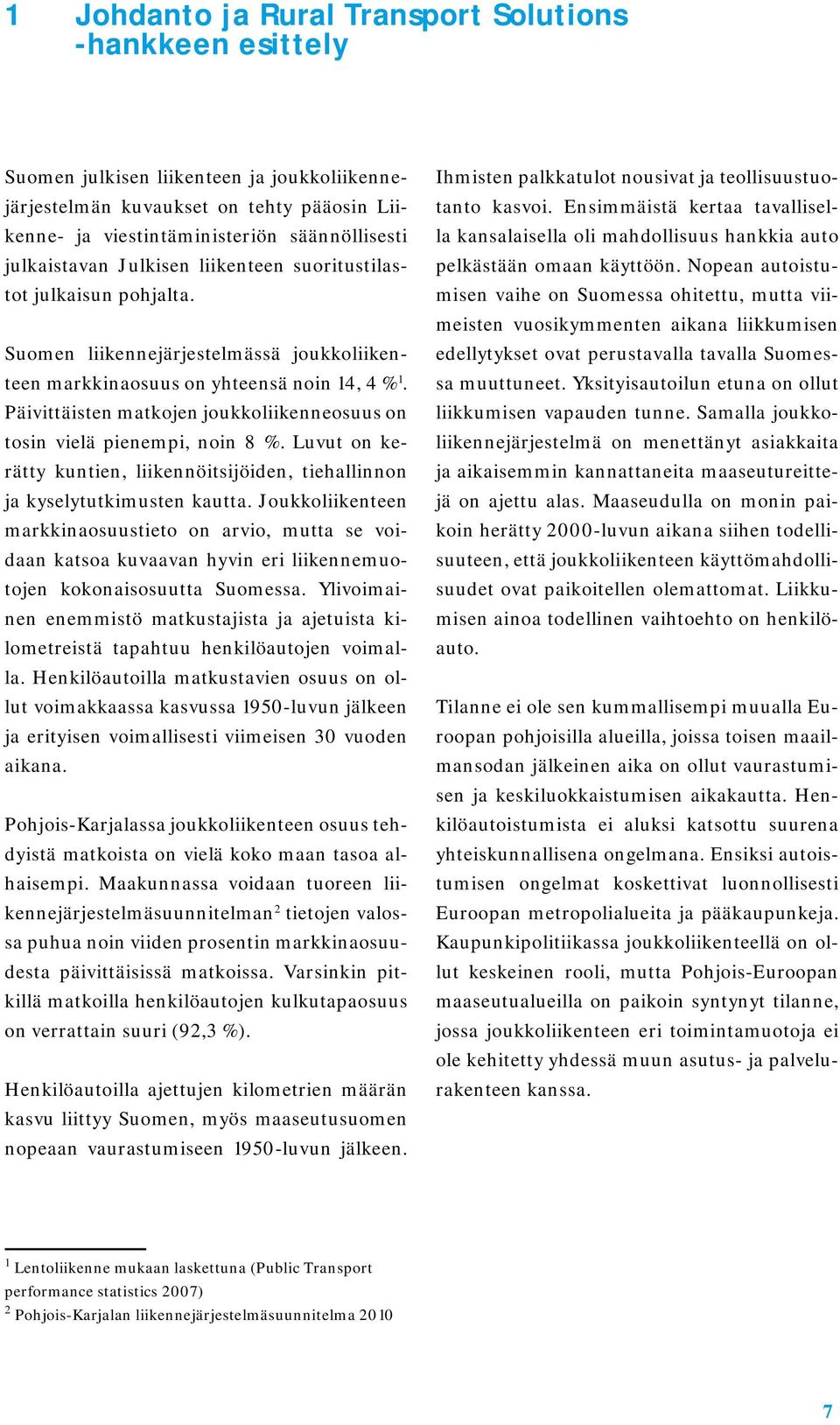 Päivittäisten matkojen joukkoliikenneosuus on tosin vielä pienempi, noin 8 %. Luvut on kerätty kuntien, liikennöitsijöiden, tiehallinnon ja kyselytutkimusten kautta.