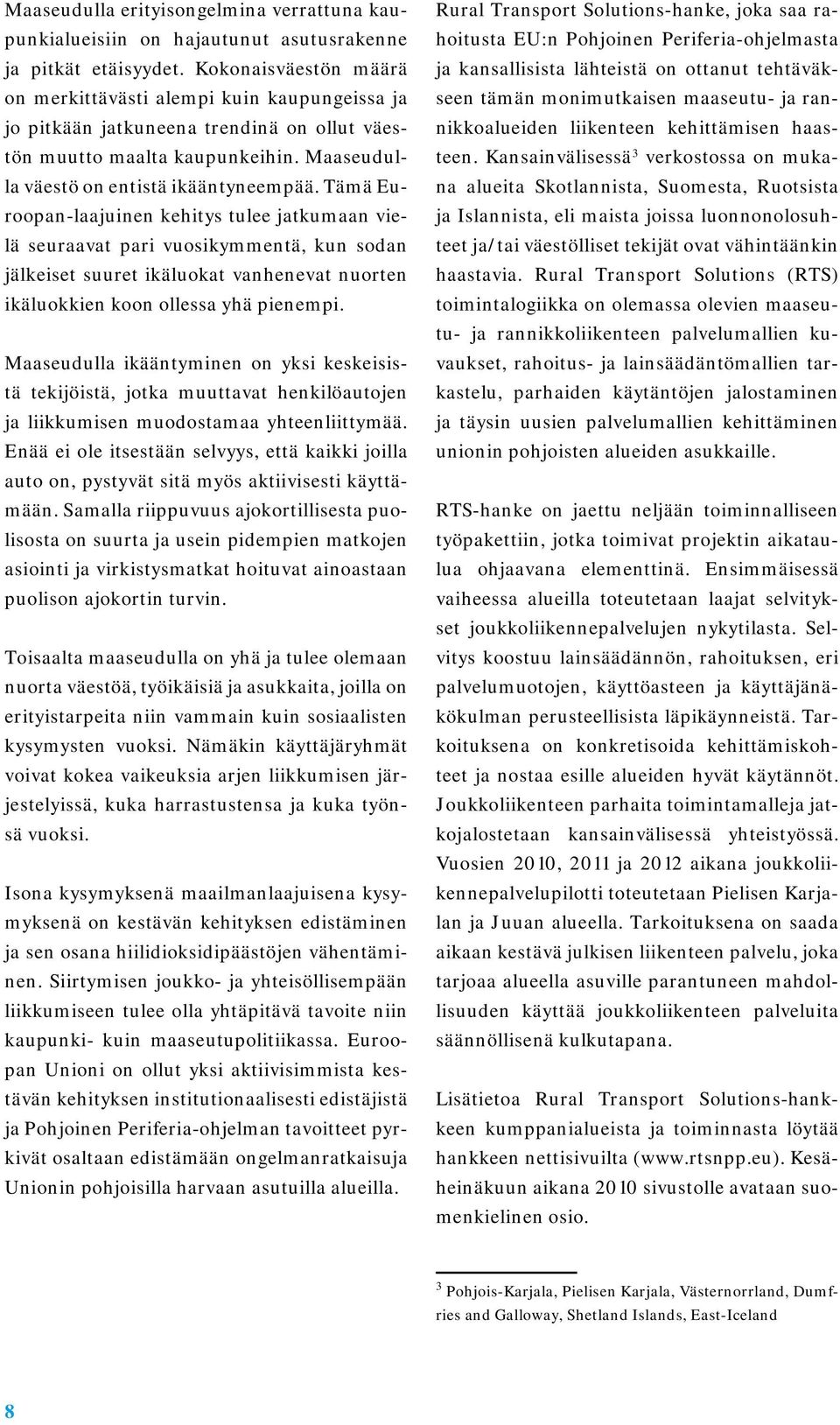 Tämä Euroopan-laajuinen kehitys tulee jatkumaan vielä seuraavat pari vuosikymmentä, kun sodan jälkeiset suuret ikäluokat vanhenevat nuorten ikäluokkien koon ollessa yhä pienempi.