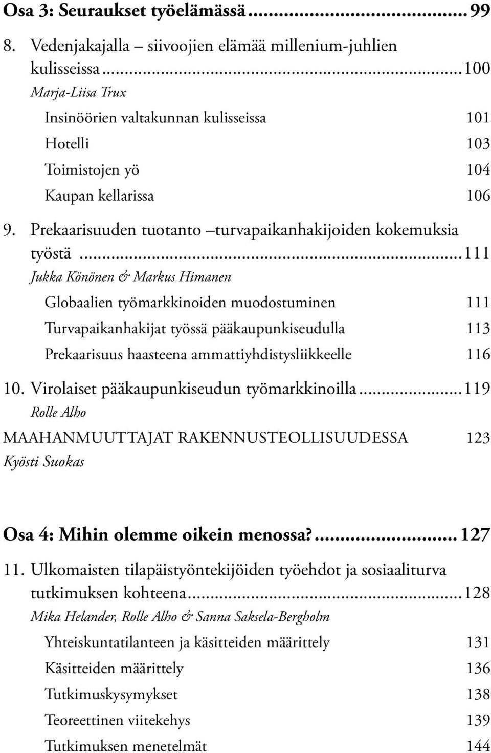 ..111 Jukka Könönen & Markus Himanen Globaalien työmarkkinoiden muodostuminen 111 Turvapaikanhakijat työssä pääkaupunkiseudulla 113 Prekaarisuus haasteena ammattiyhdistysliikkeelle 116 10.