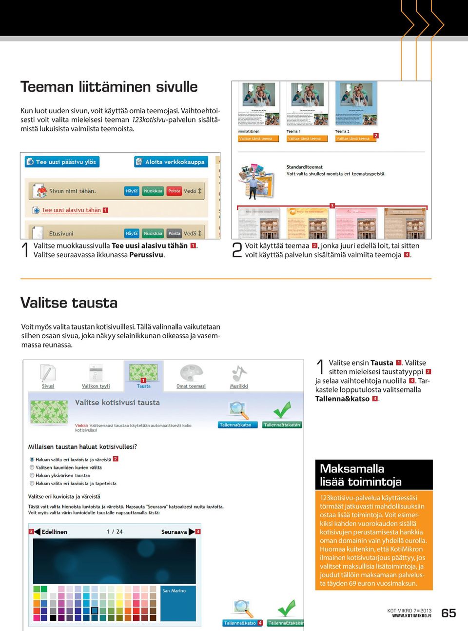 Valitse tausta Voit myös valita taustan kotisivuillesi. Tällä valinnalla vaikutetaan siihen osaan sivua, joka näkyy selainikkunan oikeassa ja vasemmassa reunassa. Valitse ensin Tausta.