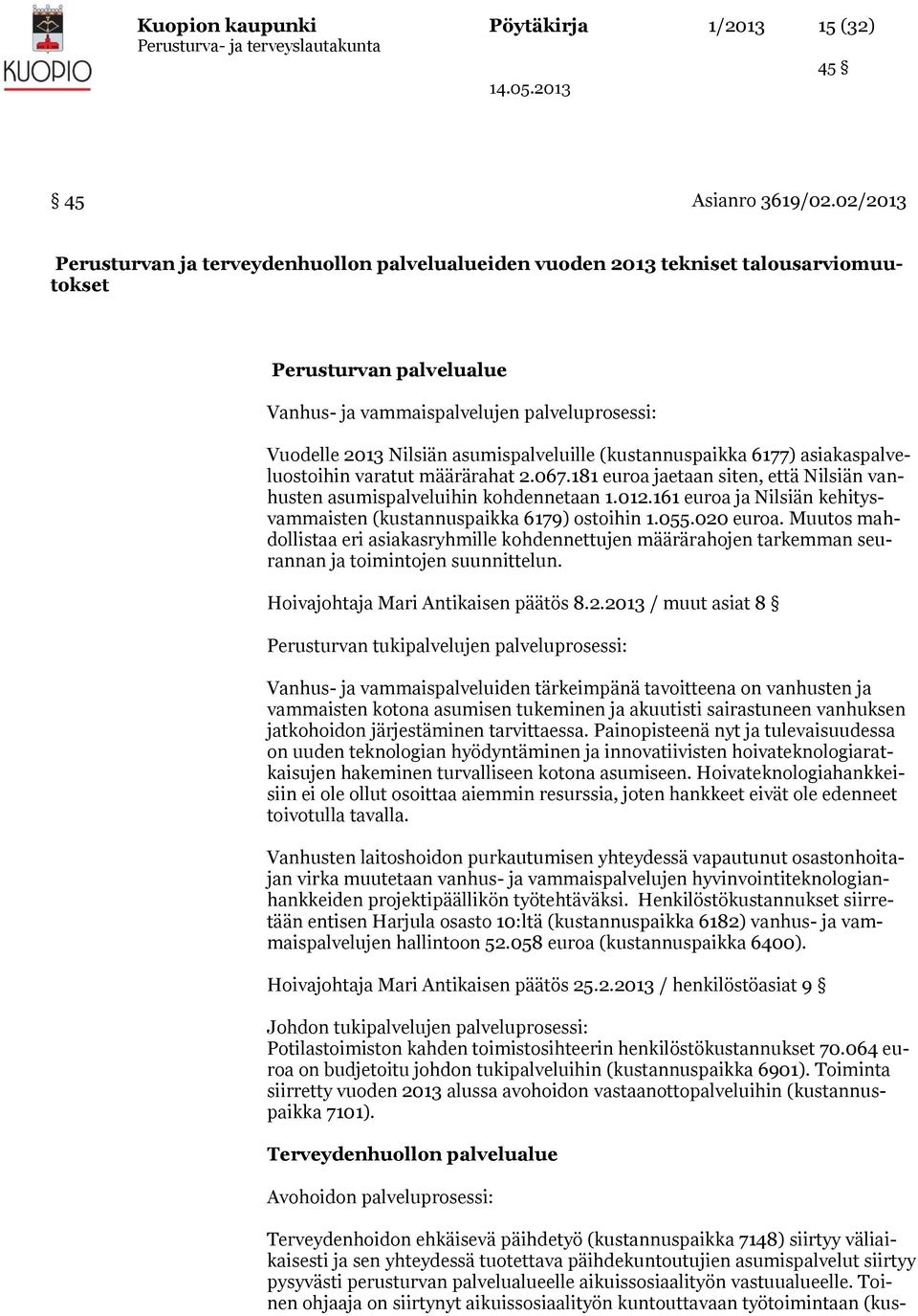 asumispalveluille (kustannuspaikka 6177) asiakaspalveluostoihin varatut määrärahat 2.067.181 euroa jaetaan siten, että Nilsiän vanhusten asumispalveluihin kohdennetaan 1.012.