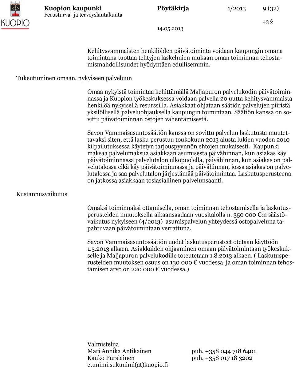 Omaa nykyistä toimintaa kehittämällä Maljapuron palvelukodin päivätoiminnassa ja Kuopion työkeskuksessa voidaan palvella 20 uutta kehitysvammaista henkilöä nykyisellä resurssilla.