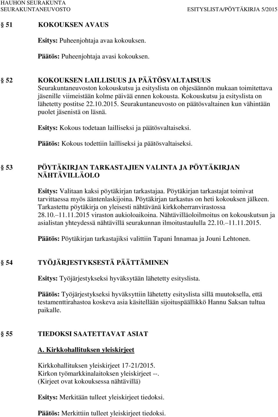 Kokouskutsu ja esityslista on lähetetty postitse 22.10.2015. Seurakuntaneuvosto on päätösvaltainen kun vähintään puolet istä on läsnä. Esitys: Kokous todetaan lailliseksi ja päätösvaltaiseksi.