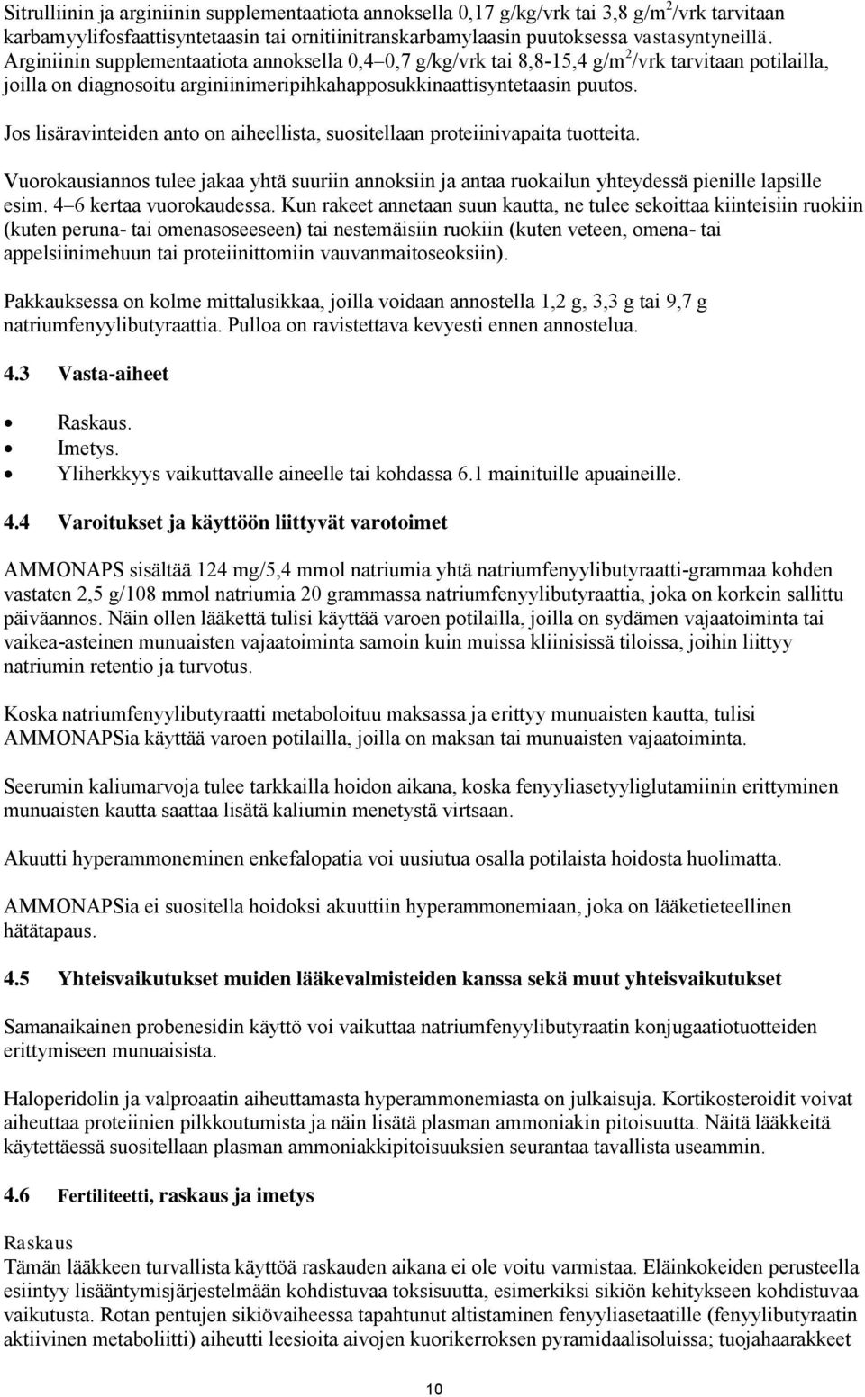Jos lisäravinteiden anto on aiheellista, suositellaan proteiinivapaita tuotteita. Vuorokausiannos tulee jakaa yhtä suuriin annoksiin ja antaa ruokailun yhteydessä pienille lapsille esim.