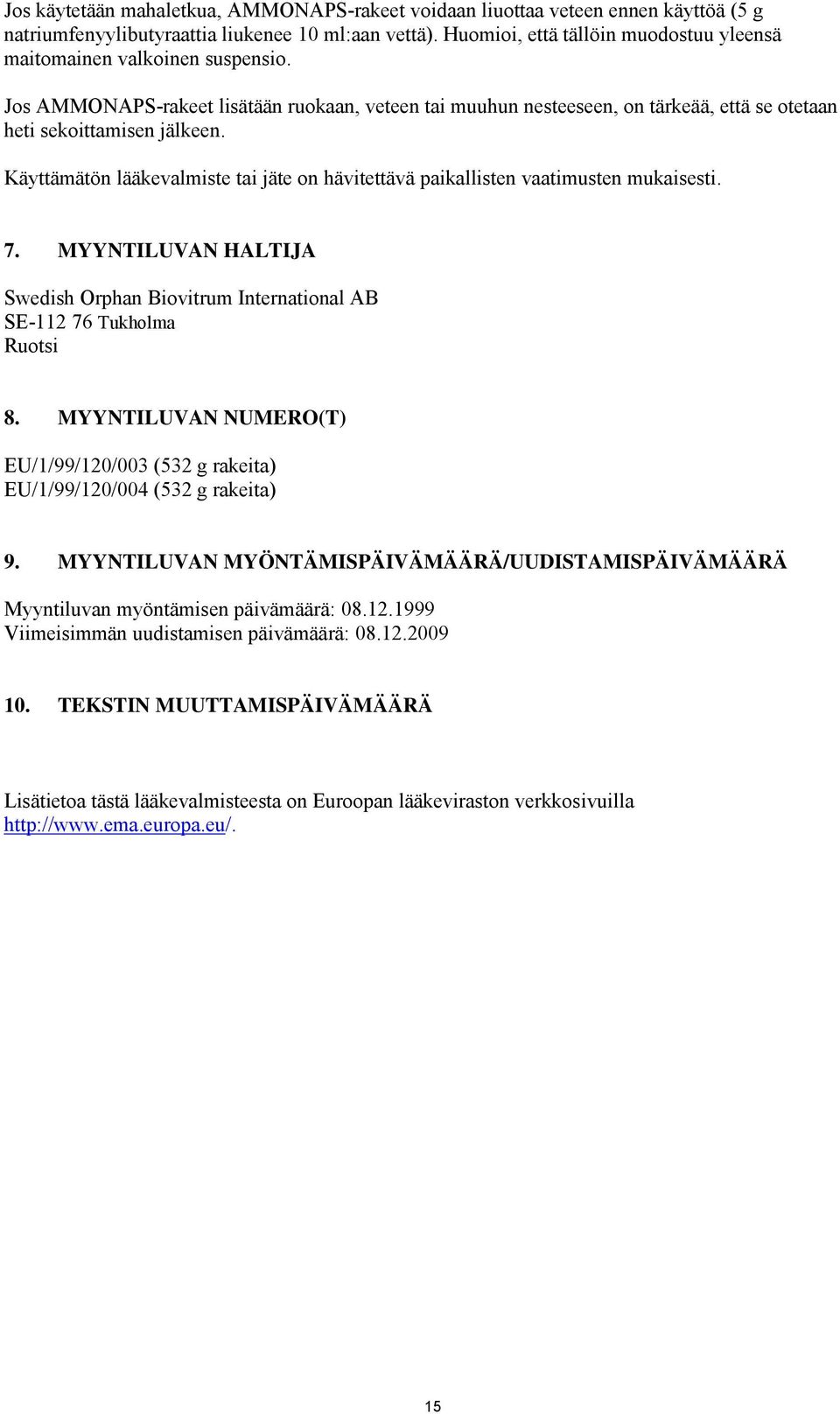 Käyttämätön lääkevalmiste tai jäte on hävitettävä paikallisten vaatimusten mukaisesti. 7. MYYNTILUVAN HALTIJA Swedish Orphan Biovitrum International AB SE-112 76 Tukholma Ruotsi 8.