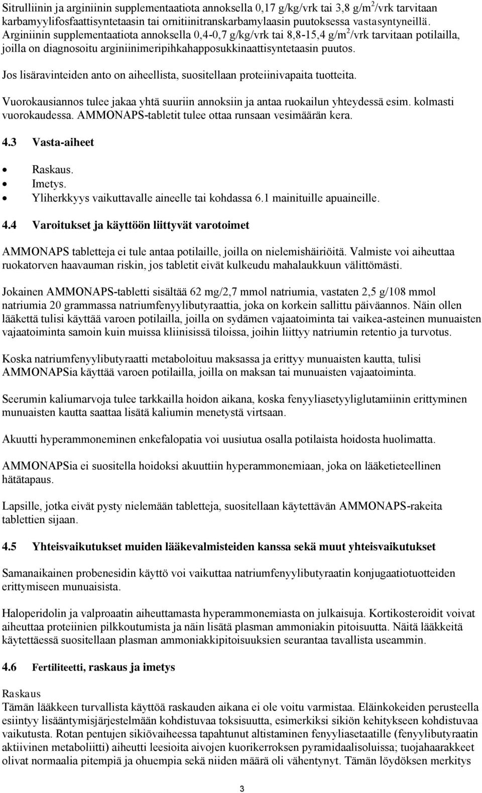Jos lisäravinteiden anto on aiheellista, suositellaan proteiinivapaita tuotteita. Vuorokausiannos tulee jakaa yhtä suuriin annoksiin ja antaa ruokailun yhteydessä esim. kolmasti vuorokaudessa.