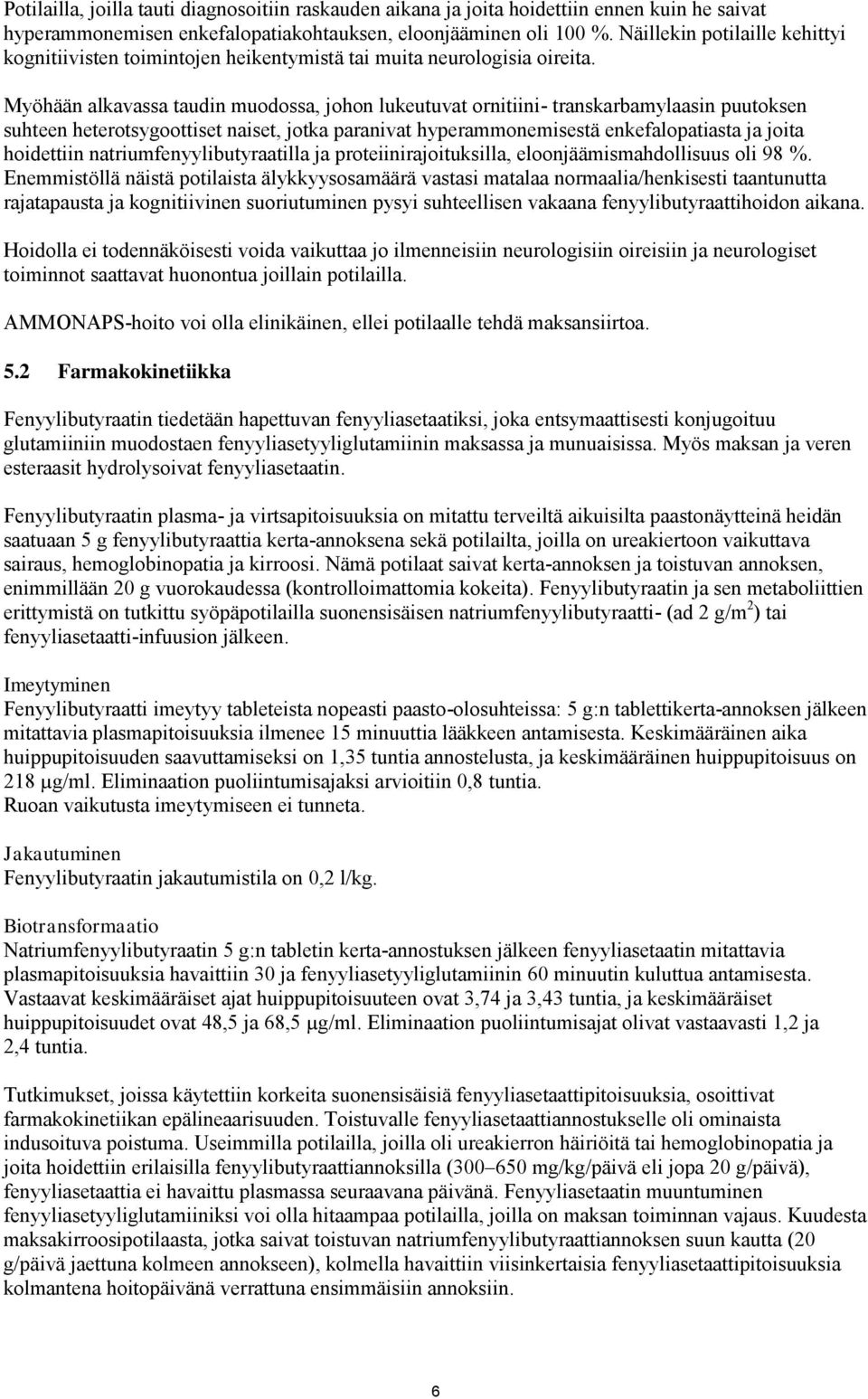 Myöhään alkavassa taudin muodossa, johon lukeutuvat ornitiini- transkarbamylaasin puutoksen suhteen heterotsygoottiset naiset, jotka paranivat hyperammonemisestä enkefalopatiasta ja joita hoidettiin