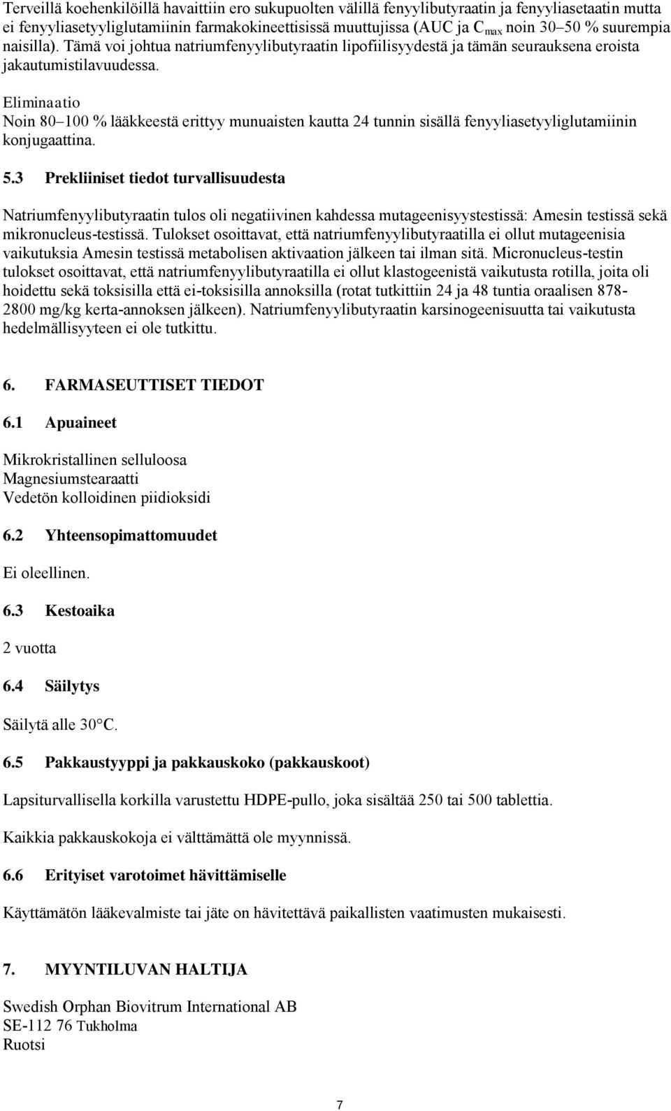 Eliminaatio Noin 80 100 % lääkkeestä erittyy munuaisten kautta 24 tunnin sisällä fenyyliasetyyliglutamiinin konjugaattina. 5.